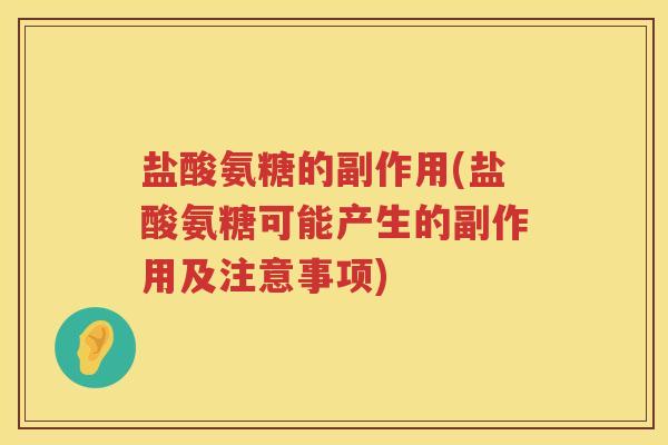 盐酸氨糖的副作用(盐酸氨糖可能产生的副作用及注意事项)