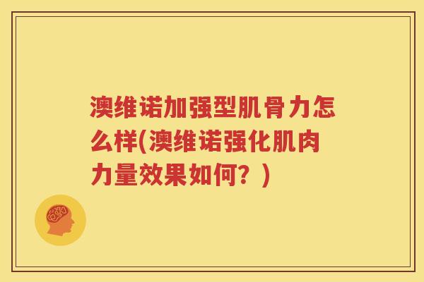澳维诺加强型肌骨力怎么样(澳维诺强化肌肉力量效果如何?) 澳维诺加强型肌骨力怎么样(澳维诺强化肌肉力量效果如何?)