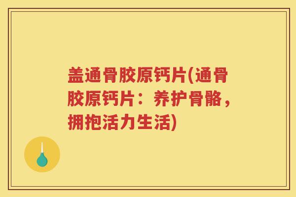 盖通骨胶原钙片(通骨胶原钙片：养护骨骼，拥抱活力生活)