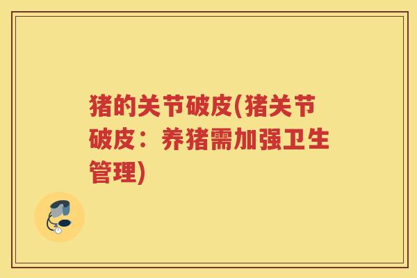 猪的关节破皮(猪关节破皮:养猪需加强卫生管理) 猪的关节破皮(猪关节破皮:养猪需加强卫生管理)