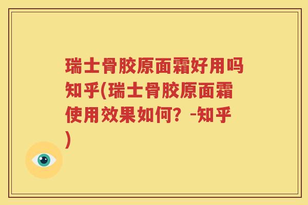 瑞士骨胶原面霜好用吗知乎(瑞士骨胶原面霜使用效果如何？-知乎)