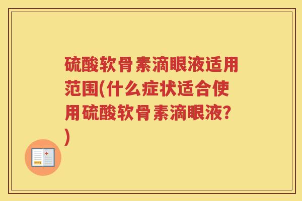 硫酸软骨素滴眼液适用范围(什么症状适合使用硫酸软骨素滴眼液？)