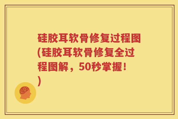 硅胶耳软骨修复过程图(硅胶耳软骨修复全过程图解,50秒掌握!) 硅胶耳软骨修复过程图(硅胶耳软骨修复全过程图解,50秒掌握!)