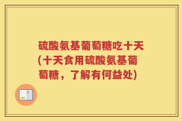 硫酸氨基葡萄糖吃十天(十天食用硫酸氨基葡萄糖，了解有何益处)