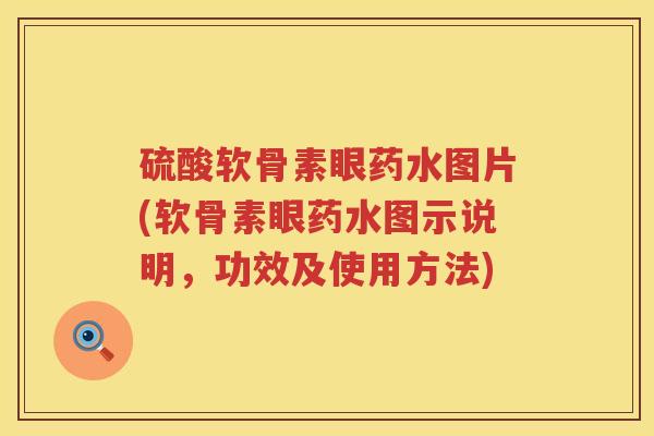 硫酸软骨素眼药水图片(软骨素眼药水图示说明,功效及使用方法) 硫酸软骨素眼药水图片(软骨素眼药水图示说明,功效及使用方法)