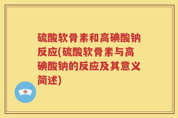 硫酸软骨素和高碘酸钠反应(硫酸软骨素与高碘酸钠的反应及其意义简述) 硫酸软骨素和高碘酸钠反应(硫酸软骨素与高碘酸钠的反应及其意义简述)
