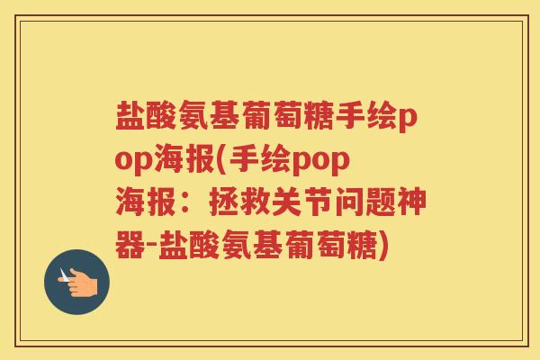 盐酸氨基葡萄糖手绘pop海报(手绘pop海报：拯救关节问题神器-盐酸氨基葡萄糖)