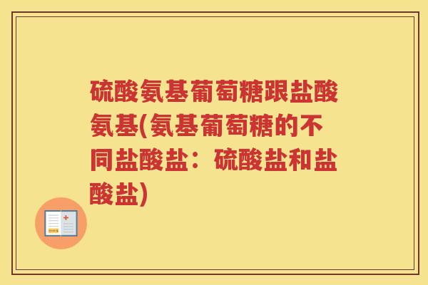 硫酸氨基葡萄糖跟盐酸氨基(氨基葡萄糖的不同盐酸盐:硫酸盐和盐酸盐) 硫酸氨基葡萄糖跟盐酸氨基(氨基葡萄糖的不同盐酸盐:硫酸盐和盐酸盐)