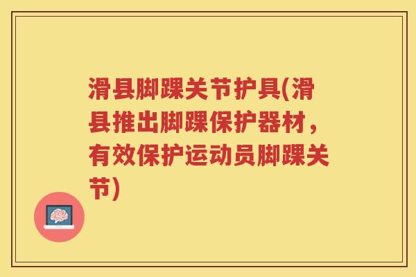 滑县脚踝关节护具(滑县推出脚踝保护器材，有效保护运动员脚踝关节)