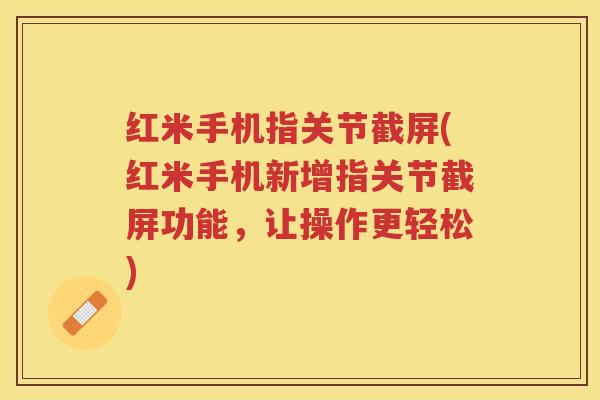 红米手机指关节截屏(红米手机新增指关节截屏功能,让操作更轻松) 红米手机指关节截屏(红米手机新增指关节截屏功能,让操作更轻松)