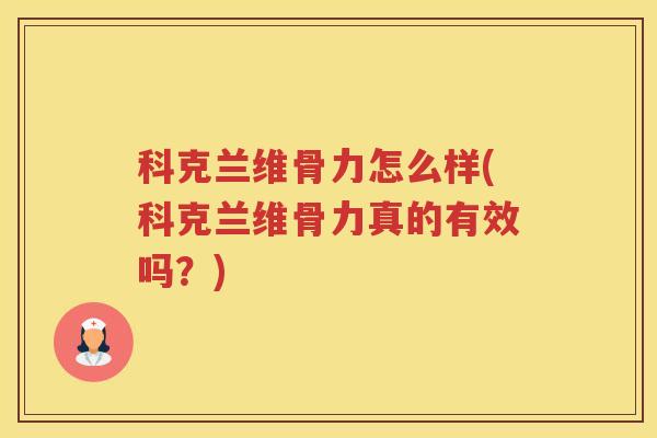 科克兰维骨力怎么样(科克兰维骨力真的有效吗?) 科克兰维骨力怎么样(科克兰维骨力真的有效吗?)