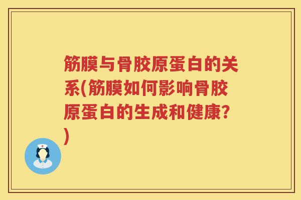 筋膜与骨胶原蛋白的关系(筋膜如何影响骨胶原蛋白的生成和健康?) 筋膜与骨胶原蛋白的关系(筋膜如何影响骨胶原蛋白的生成和健康?)