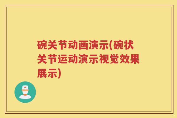 碗关节动画演示(碗状关节运动演示视觉效果展示)
