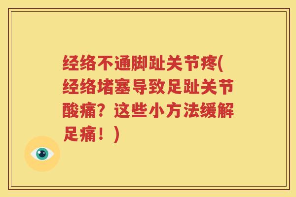 经络不通脚趾关节疼(经络堵塞导致足趾关节酸痛？这些小方法缓解足痛！)