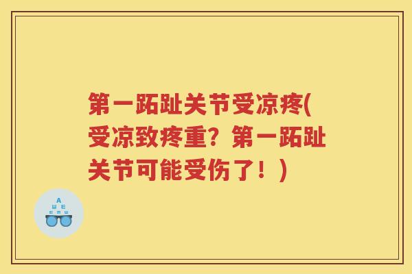 第一跖趾关节受凉疼(受凉致疼重?第一跖趾关节可能受伤了!) 第一跖趾关节受凉疼(受凉致疼重?第一跖趾关节可能受伤了!)