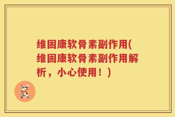 维固康软骨素副作用(维固康软骨素副作用解析,小心使用!) 维固康软骨素副作用(维固康软骨素副作用解析,小心使用!)