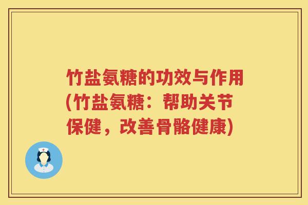 竹盐氨糖的功效与作用(竹盐氨糖:帮助关节保健,改善骨骼健康) 竹盐氨糖的功效与作用(竹盐氨糖:帮助关节保健,改善骨骼健康)