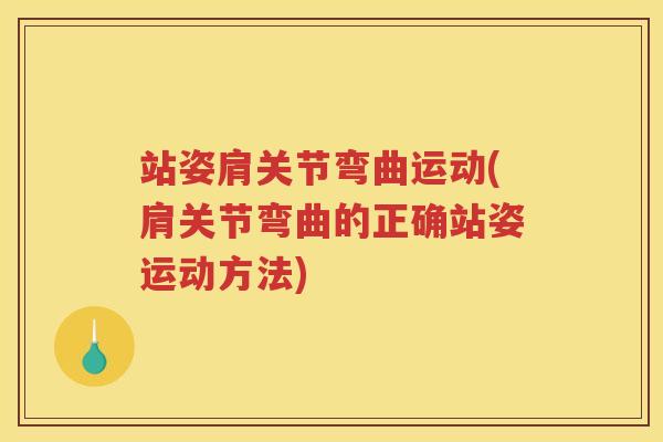 站姿肩关节弯曲运动(肩关节弯曲的正确站姿运动方法)