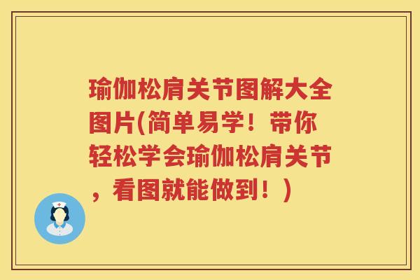 瑜伽松肩关节图解大全图片(简单易学!带你轻松学会瑜伽松肩关节,看图就能做到!) 瑜伽松肩关节图解大全图片(简单易学!带你轻松学会瑜伽松肩关节,看图就能做到!)
