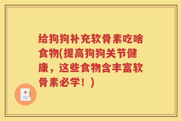 给狗狗补充软骨素吃啥食物(提高狗狗关节健康,这些食物含丰富软骨素必学!) 给狗狗补充软骨素吃啥食物(提高狗狗关节健康,这些食物含丰富软骨素必学!)