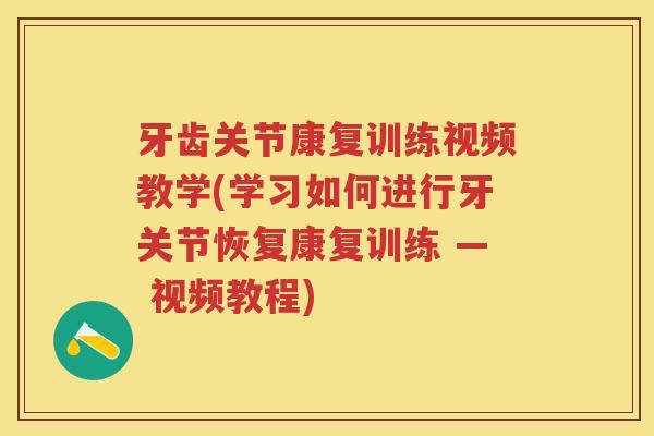 牙齿关节康复训练视频教学(学习如何进行牙关节恢复康复训练 — 视频教程) 牙齿关节康复训练视频教学(学习如何进行牙关节恢复康复训练 — 视频教程)