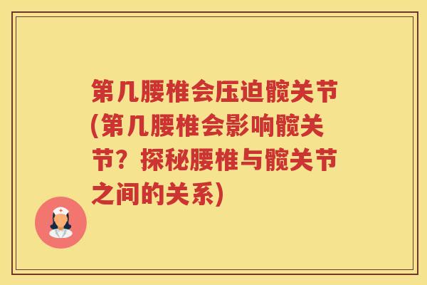 第几腰椎会压迫髋关节(第几腰椎会影响髋关节？探秘腰椎与髋关节之间的关系)