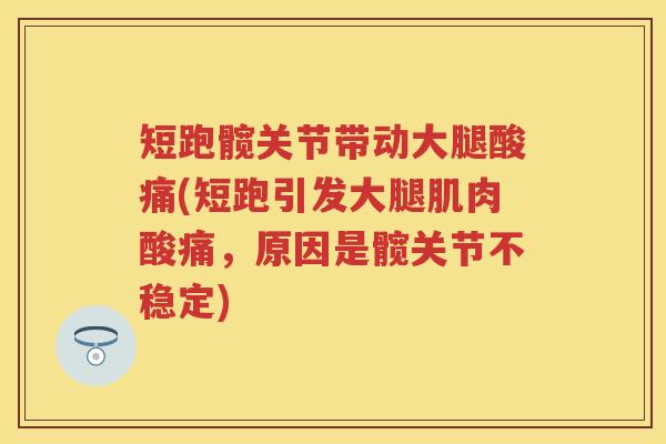 短跑髋关节带动大腿酸痛(短跑引发大腿肌肉酸痛，原因是髋关节不稳定)