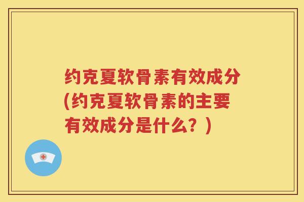 约克夏软骨素有效成分(约克夏软骨素的主要有效成分是什么?) 约克夏软骨素有效成分(约克夏软骨素的主要有效成分是什么?)
