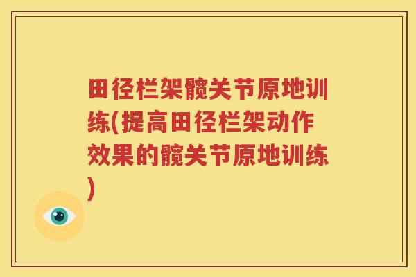 田径栏架髋关节原地训练(提高田径栏架动作效果的髋关节原地训练) 田径栏架髋关节原地训练(提高田径栏架动作效果的髋关节原地训练)