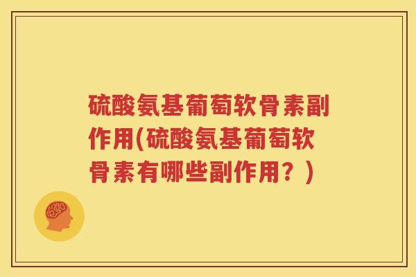 硫酸氨基葡萄软骨素副作用(硫酸氨基葡萄软骨素有哪些副作用？)