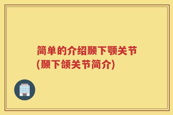 简单的介绍颞下颚关节(颞下颌关节简介) 简单的介绍颞下颚关节(颞下颌关节简介)