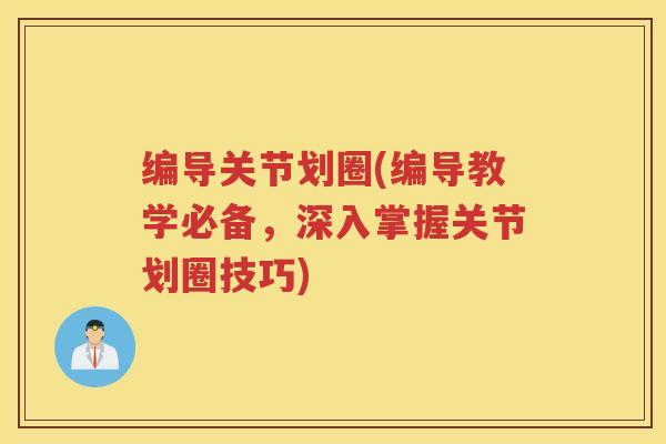 编导关节划圈(编导教学必备,深入掌握关节划圈技巧) 编导关节划圈(编导教学必备,深入掌握关节划圈技巧)