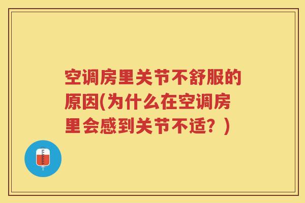 空调房里关节不舒服的原因(为什么在空调房里会感到关节不适?) 空调房里关节不舒服的原因(为什么在空调房里会感到关节不适?)