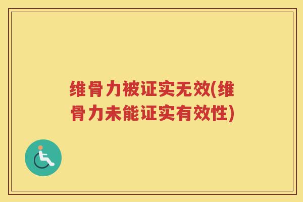 维骨力被证实无效(维骨力未能证实有效性)