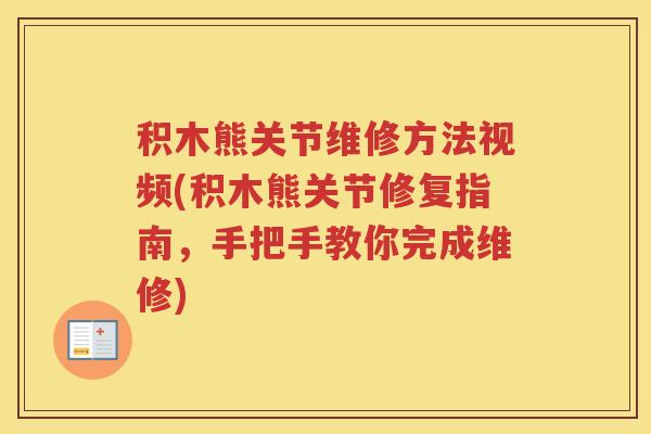 积木熊关节维修方法视频(积木熊关节修复指南，手把手教你完成维修)