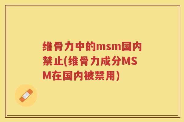 维骨力中的msm国内禁止(维骨力成分MSM在国内被禁用) 维骨力中的msm国内禁止(维骨力成分MSM在国内被禁用)
