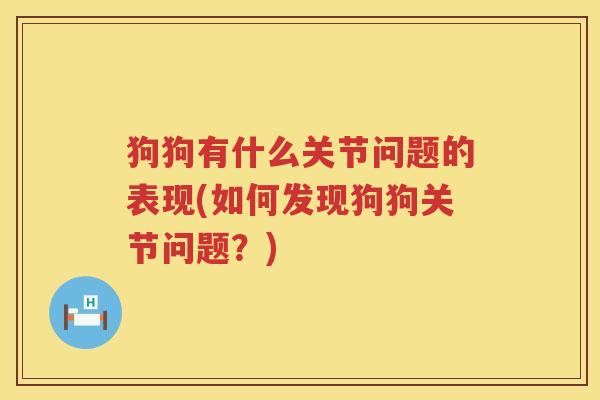狗狗有什么关节问题的表现(如何发现狗狗关节问题?) 狗狗有什么关节问题的表现(如何发现狗狗关节问题?)