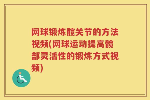 网球锻炼髋关节的方法视频(网球运动提高髋部灵活性的锻炼方式视频) 网球锻炼髋关节的方法视频(网球运动提高髋部灵活性的锻炼方式视频)