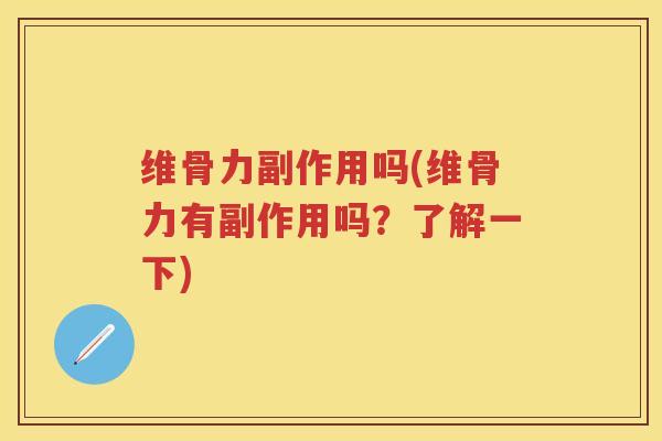 维骨力副作用吗(维骨力有副作用吗？了解一下)