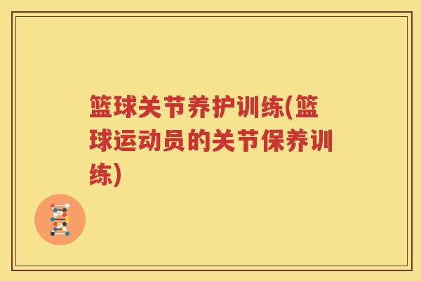 篮球关节养护训练(篮球运动员的关节保养训练)