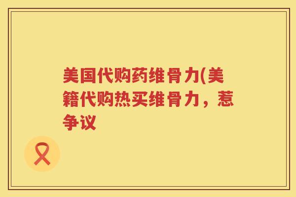 美国代购药维骨力(美籍代购热买维骨力,惹争议 美国代购药维骨力(美籍代购热买维骨力,惹争议
