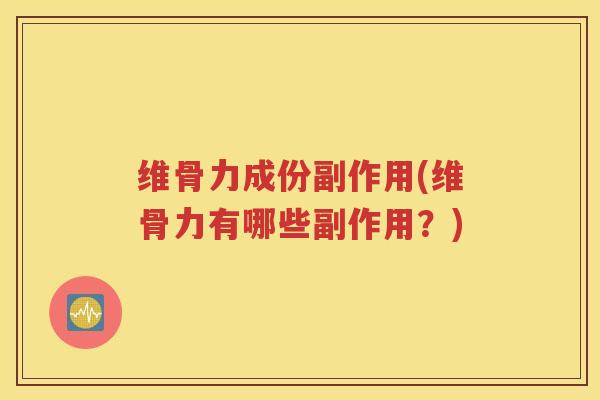 维骨力成份副作用(维骨力有哪些副作用?) 维骨力成份副作用(维骨力有哪些副作用?)