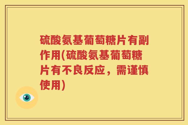 硫酸氨基葡萄糖片有副作用(硫酸氨基葡萄糖片有不良反应,需谨慎使用) 硫酸氨基葡萄糖片有副作用(硫酸氨基葡萄糖片有不良反应,需谨慎使用)