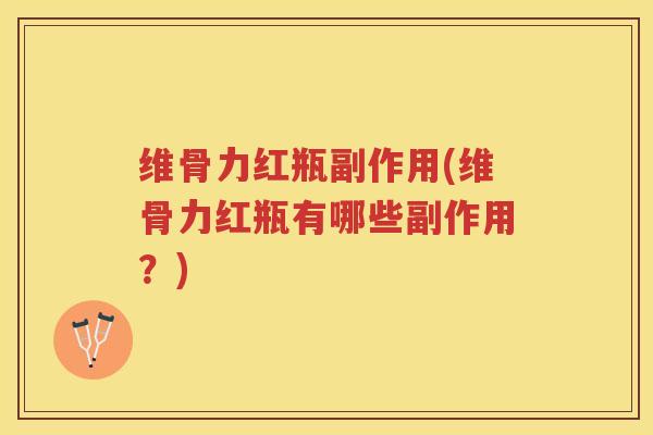 维骨力红瓶副作用(维骨力红瓶有哪些副作用？)