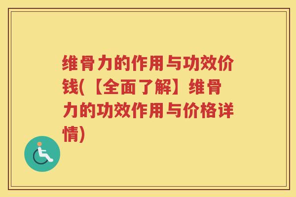 维骨力的作用与功效价钱(【全面了解】维骨力的功效作用与价格详情) 维骨力的作用与功效价钱(【全面了解】维骨力的功效作用与价格详情)