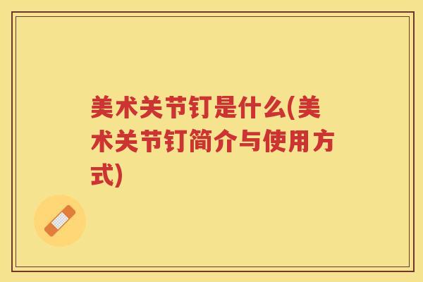美术关节钉是什么(美术关节钉简介与使用方式) 美术关节钉是什么(美术关节钉简介与使用方式)