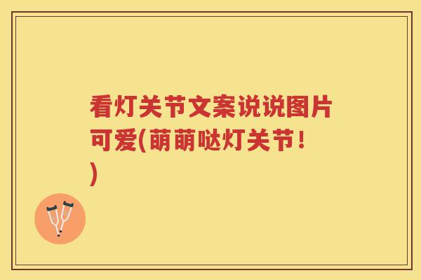 看灯关节文案说说图片可爱(萌萌哒灯关节!) 看灯关节文案说说图片可爱(萌萌哒灯关节!)