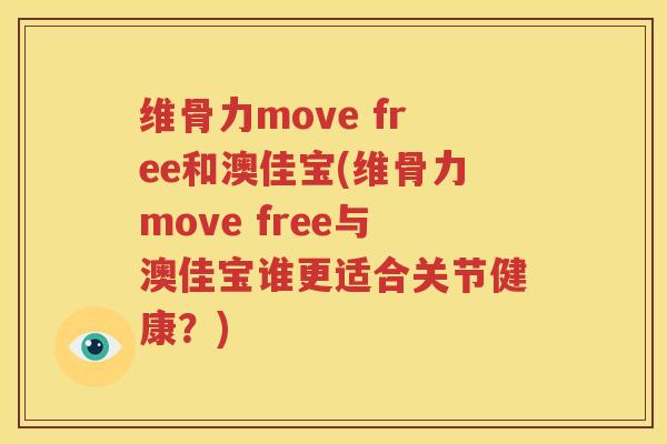 维骨力move free和澳佳宝(维骨力move free与澳佳宝谁更适合关节健康?) 维骨力move free和澳佳宝(维骨力move free与澳佳宝谁更适合关节健康?)