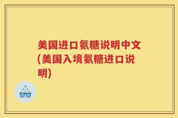 美国进口氨糖说明中文(美国入境氨糖进口说明) 美国进口氨糖说明中文(美国入境氨糖进口说明)