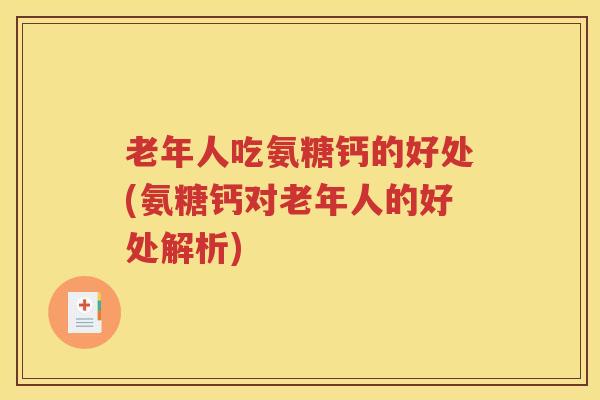 老年人吃氨糖钙的好处(氨糖钙对老年人的好处解析)